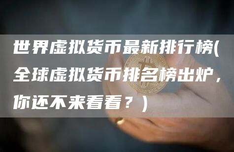 世界虚拟货币最新排行榜 - 全球虚拟货币排名榜出炉，你还不来看看？